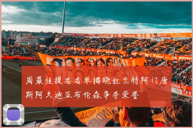 周最佳提名名单揭晓杜兰特阿门唐斯阿夫迪亚布伦森争夺荣誉