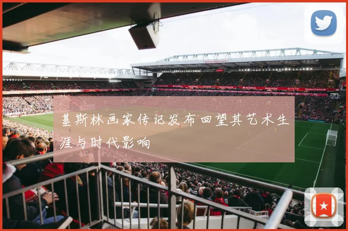 基斯林画家传记发布回望其艺术生涯与时代影响