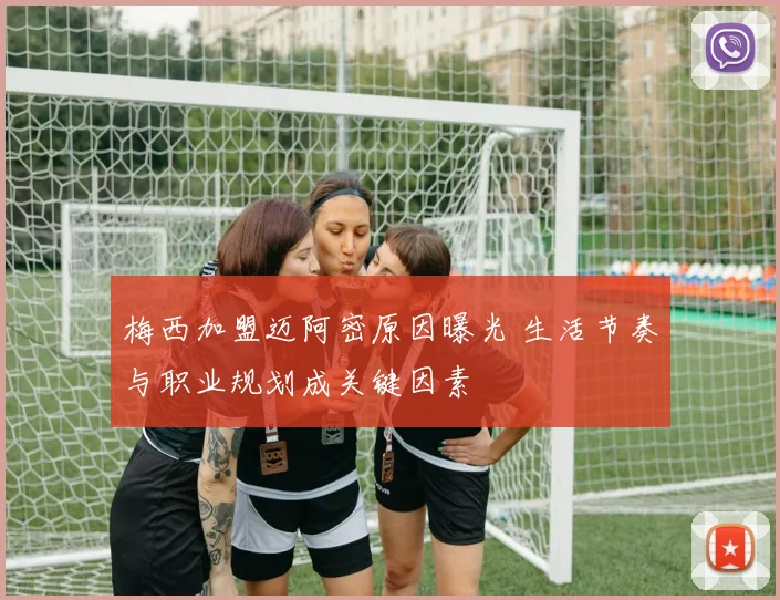 梅西加盟迈阿密原因曝光 生活节奏与职业规划成关键因素