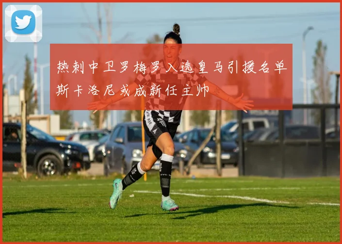 热刺中卫罗梅罗入选皇马引援名单斯卡洛尼或成新任主帅