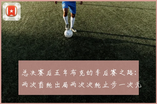 总决赛后五年布克的季后赛之路：两次首轮出局两次次轮止步一次无缘季后赛
